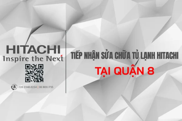 Trung tam bao hanh tu lanh hitachi quan 8 chuyen nghiep nhanh chong va uy tin hang dau