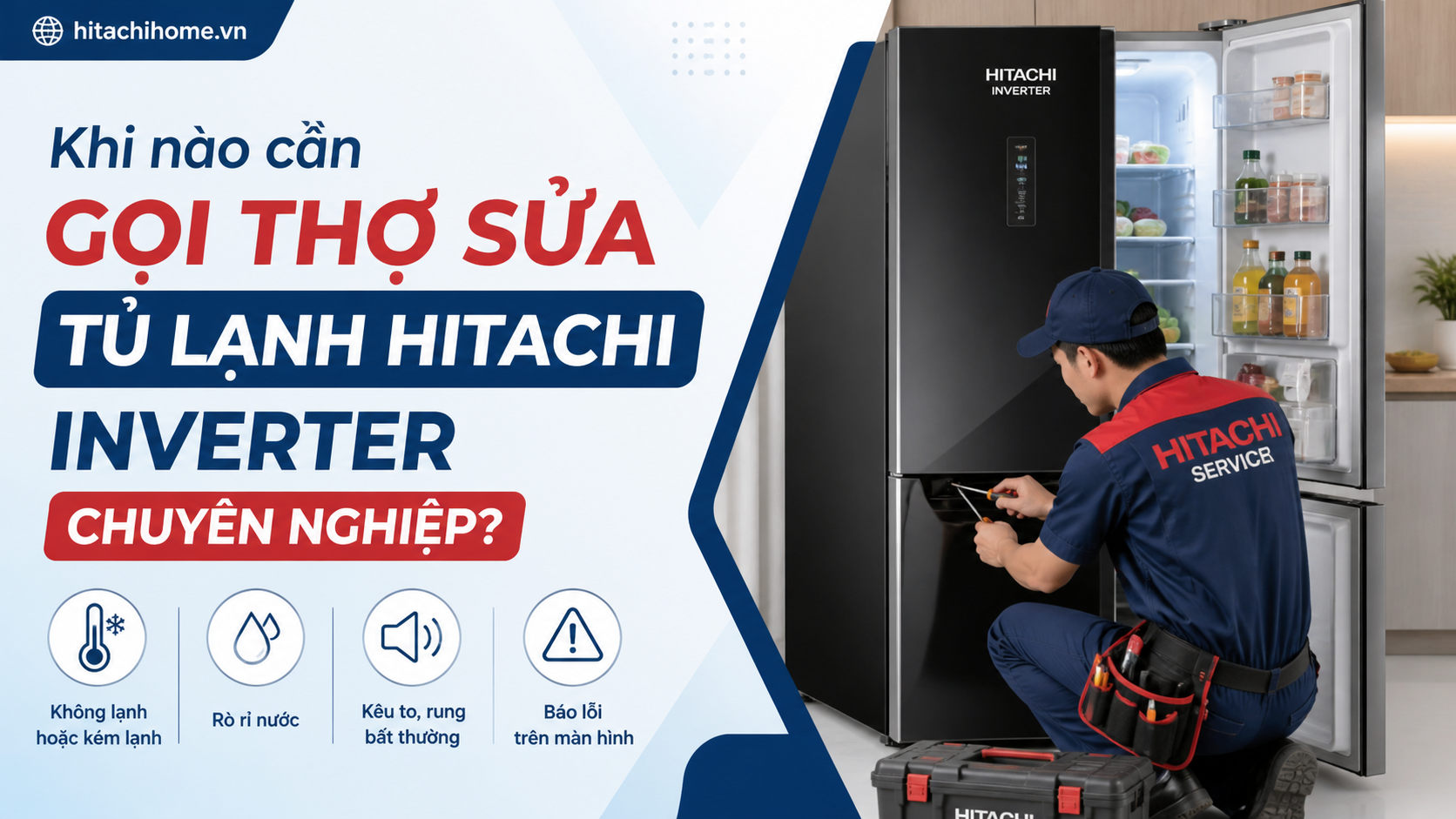 Khi nào cần gọi thợ sửa tủ lạnh Hitachi Inverter chuyên nghiệp?