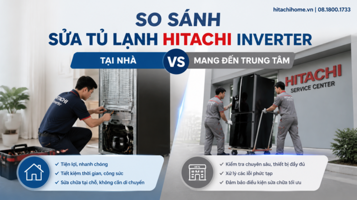 So sánh sửa tủ lạnh Hitachi Inverter tại nhà vs mang đến trung tâm