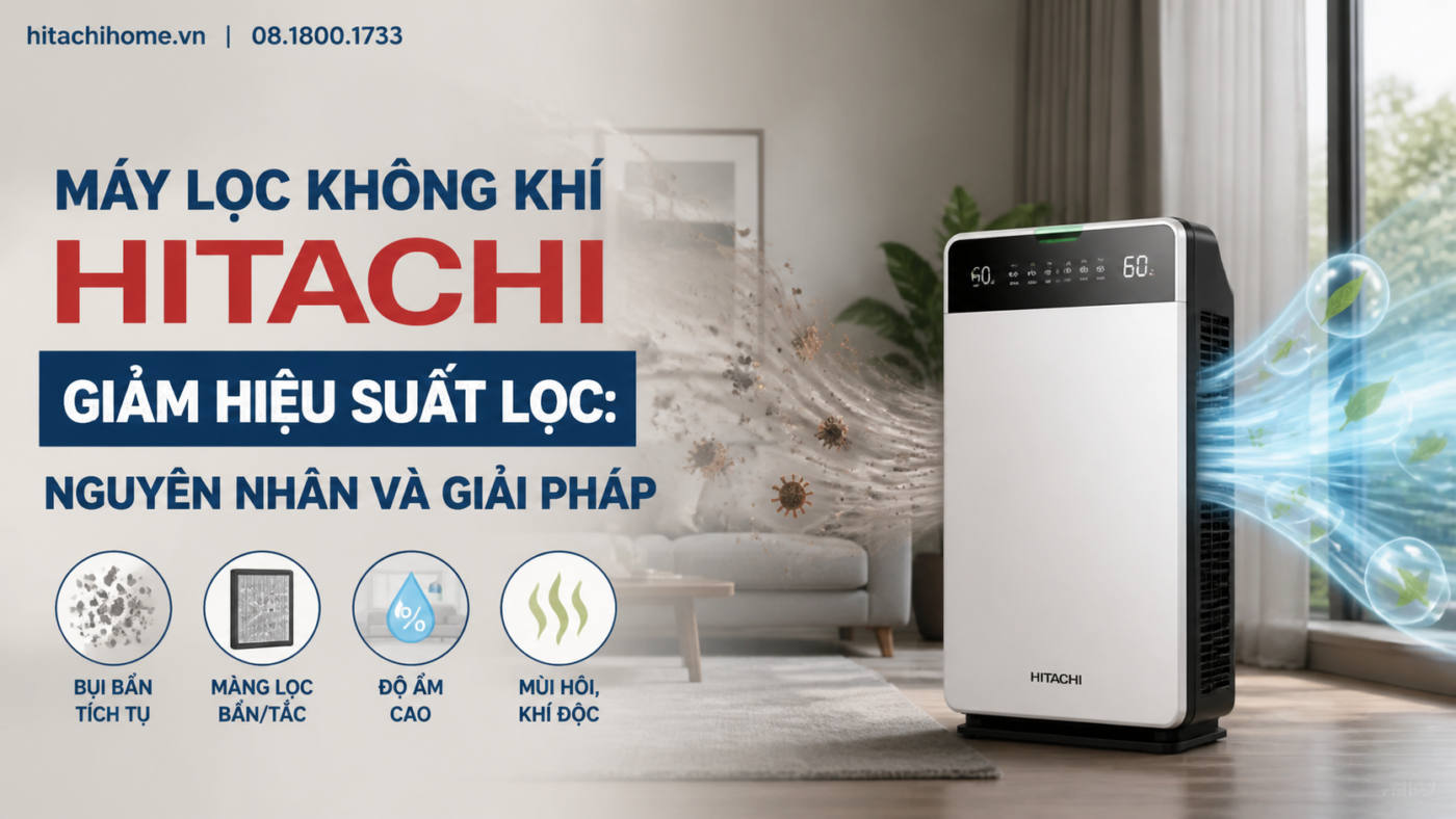 Máy lọc không khí Hitachi giảm hiệu suất lọc: Nguyên nhân và giải pháp