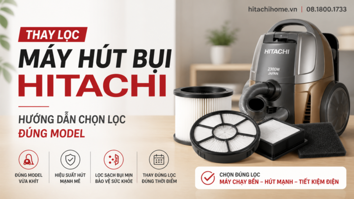 Thay lọc máy hút bụi Hitachi: Hướng dẫn chọn lọc đúng model
