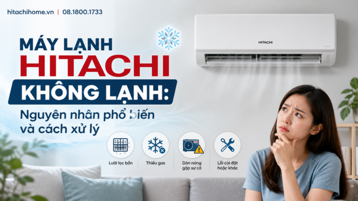 Máy lạnh Hitachi không lạnh: Nguyên nhân phổ biến và cách xử lý